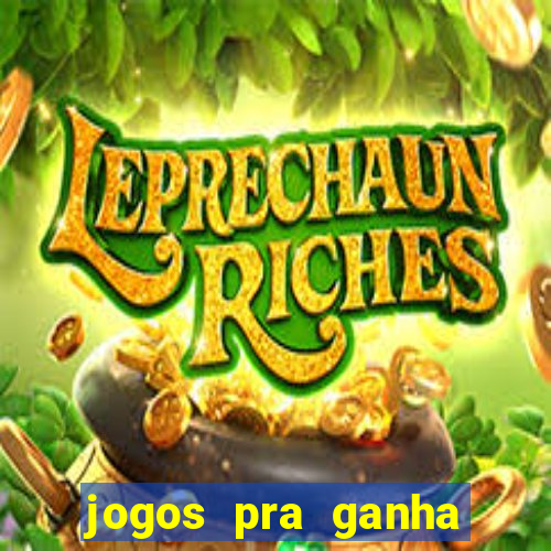 jogos pra ganha dinheiro de verdade